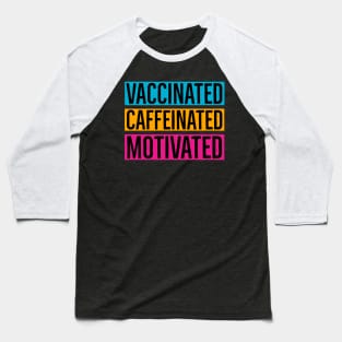 Vaccinated Caffeinated Motivated Baseball T-Shirt